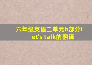 六年级英语二单元b部分let's talk的翻译